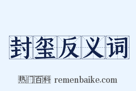 封玺反义词是什么意思的图片